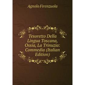 

Книга Tesoretto Della Lingua Toscana, Ossia, La Trinuzia: Commedia (Italian Edition)