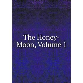 

Книга The Honey-Moon, Volume 1