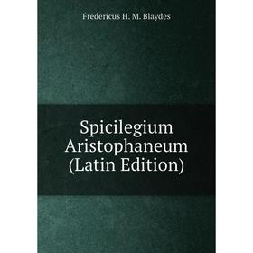 

Книга Spicilegium Aristophaneum (Latin Edition)