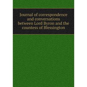 

Книга Journal of correspondence and conversations between Lord Byron and the countess of Blessington