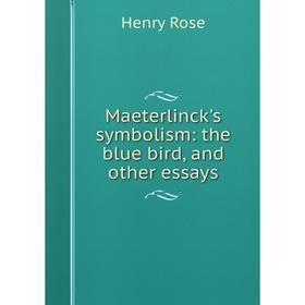 

Книга Maeterlinck's symbolism: the blue bird, and other essays