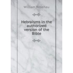 

Книга Hebraisms in the authorized version of the Bible