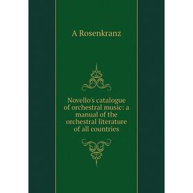 

Книга Novello's catalogue of orchestral music: a Manual of the orchestral literature of all countries