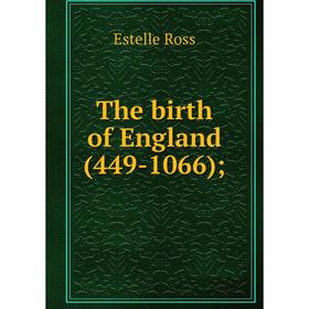 

Книга The birth of England (449-1066)
