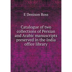 

Книга Catalogue of two collections of Persian and Arabic manuscripts preserved in the India office library