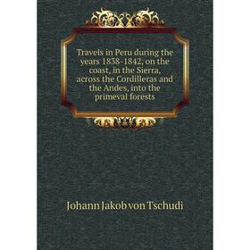 

Книга Travels in Peru during the years 1838-1842, on the coast, in the Sierra, across the Cordilleras and the Andes, into the primeval forests