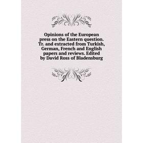 

Книга Opinions of the European press on the Eastern question Tr and extracted from Turkish, German, French and English Papers and Review s Edited by D