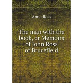 

Книга The man with the book, or Memoirs of John Ross of Brucefield