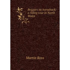 

Книга Beggars on horseback; a riding tour in North Wales