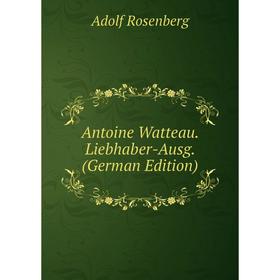 

Книга Antoine Watteau. Liebhaber-Ausg. (German Edition)