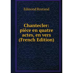 

Книга Chantecler: pièce en quatre actes, en vers (French Edition)