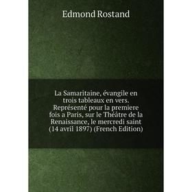 

Книга La Samaritaine, évangile en trois tableaux en vers. Représenté pour la premiere fois a Paris, sur le Théâtre de la Renaissance, le mercredi sain