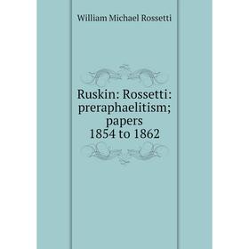

Книга Ruskin: Rossetti: preraphaelitism; papers 1854 to 1862