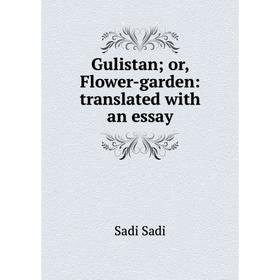 

Книга Gulistan; or, Flower-garden: translated with an essay