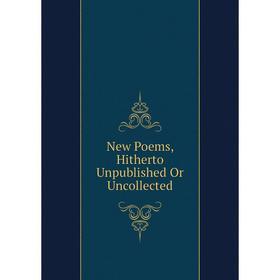 

Книга New Poems, Hitherto Unpublished Or Uncollected