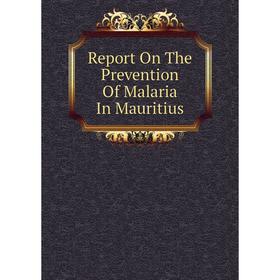 

Книга Report On The Prevention Of Malaria In Mauritius