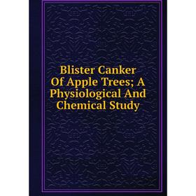 

Книга Blister Canker Of Apple Trees; A Physiological And Chemical Study