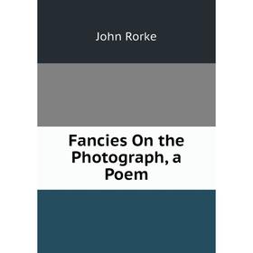 

Книга Fancies On the Photograph, a Poem