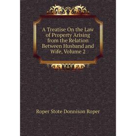 

Книга A Treatise On the Law of Property Arising from the Relation Between Husband and Wife, Volume 2