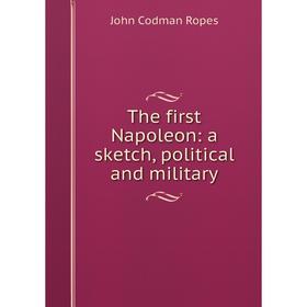 

Книга The first Napoleon: a sketch, political and military