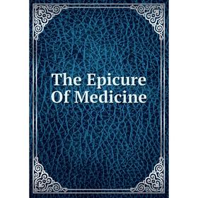 

Книга The Epicure Of Medicine