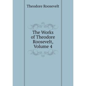 

Книга The Works of Theodore Roosevelt, Volume 4