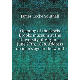

Книга Opening of the Lewis Brooks museum at the University of Virginia, June 27th, 1878 Address on man's age in the world