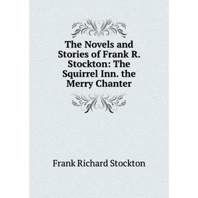 

Книга The Novels and Stories of Frank R. Stockton: The Squirrel Inn. the Merry Chanter