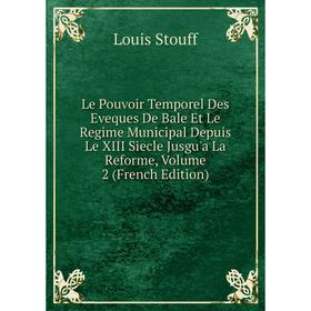 

Книга Le Pouvoir Temporel Des Eveques De Bale Et Le Regime Municipal Depuis Le XIII Siecle Jusgu'a La Reforme, Volume 2