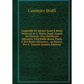 

Книга Leggende Di Alcuni Santi E Beati Venerati in S Maria Degli Angeli De Firenze: Vita Del Beato Silvestro Vita Della Beata Paola E Del Beato Salves