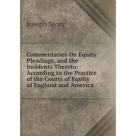 

Книга Commentaries On Equity Pleadings, and the Incidents Thereto: According to the Practice of the Courts of Equity of England and America