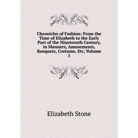 

Книга Chronicles of Fashion: From the Time of Elizabeth to the Early Part of the Nineteenth Century, in Manners, Amusements, Banquets, Costume, Etc, V