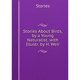 

Книга Stories About Birds, by a Young Naturalist. with Illustr. by H. Weir