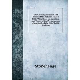 

Книга The Coursing Calendar and Report of the Autumn Season 1858: With Hints On Breeding, and Tables of the Performances of the Stock of the Chief Pub