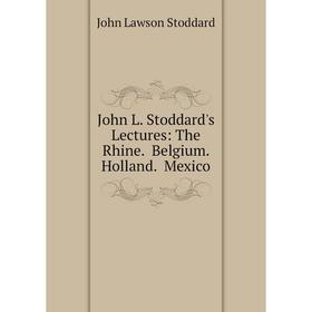 

Книга John L. Stoddard's Lectures: The Rhine. Belgium. Holland. Mexico