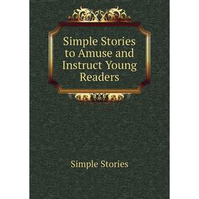 

Книга Simple Stories to Amuse and Instruct Young Readers
