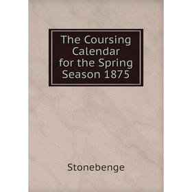 

Книга The Coursing Calendar for the Spring Season 1875