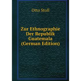 

Книга Zur Ethnographie Der Republik Guatemala (German Edition)