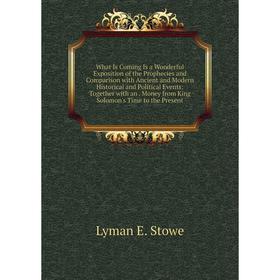 

Книга What Is Coming Is a Wonderful Exposition of the Prophecies and Comparison with Ancient and Modern Historical and Political Events: Together with