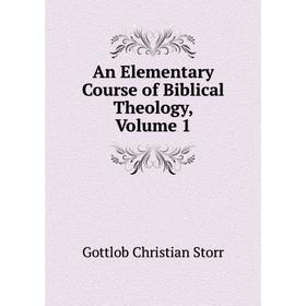 

Книга An Elementary Course of Biblical Theology, Volume 1