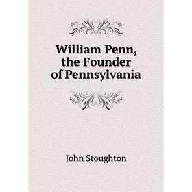 

Книга William Penn, the Founder of Pennsylvania