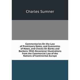 

Книга Commentaries On the Law of Promissory Notes, and Guaranties of Notes, and Checks On Banks and Bankers: With Occasional Illustrations from the Co