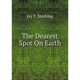 

Книга The Dearest Spot On Earth
