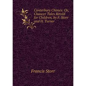 

Книга Canterbury Chimes: Or, Chaucer Tales Retold for Children, by F. Storr and H. Turner