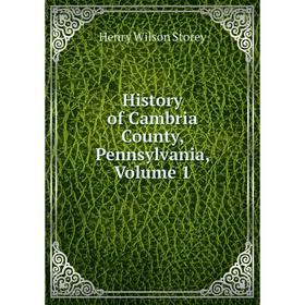 

Книга History of Cambria County, Pennsylvania, Volume 1