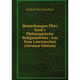 

Книга Bemerkungen Über Kant's Philosophische Religionslehre: Aus Dem Lateinischen (German Edition)