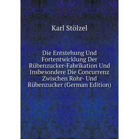 

Книга Die Entstehung Und Fortentwicklung Der Rübenzucker-Fabrikation Und Insbesondere Die Concurrenz Zwischen Rohr- Und Rübenzucker (German Edition)