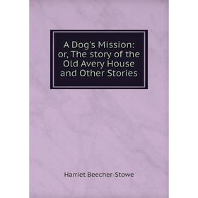 

Книга A Dog's Mission: or, The story of the Old Avery House and Other Stories