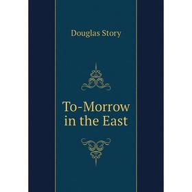 

Книга To-Morrow in the East