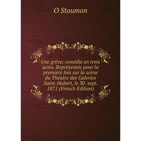 

Книга Une grève; comédie en trois actes. Représentée pour la première fois sur la scène du Théatre des Galeries Saint-Hubert, le 30. sept. 1871 (Frenc